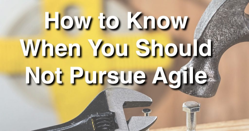 Blog: How to Know When You Should Not Pursue Agile
